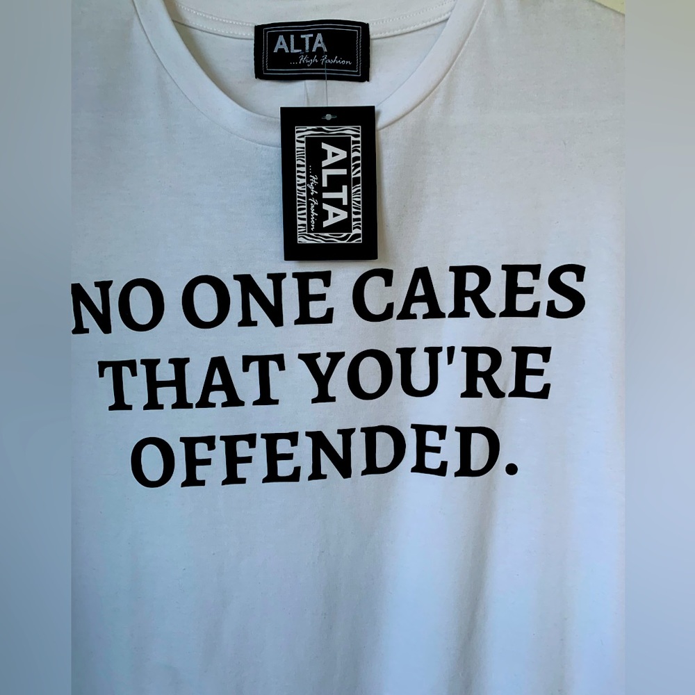 ALTA…High Fashion (NWT/M) White T-Shirt “No One Cares That You’re Offended”.